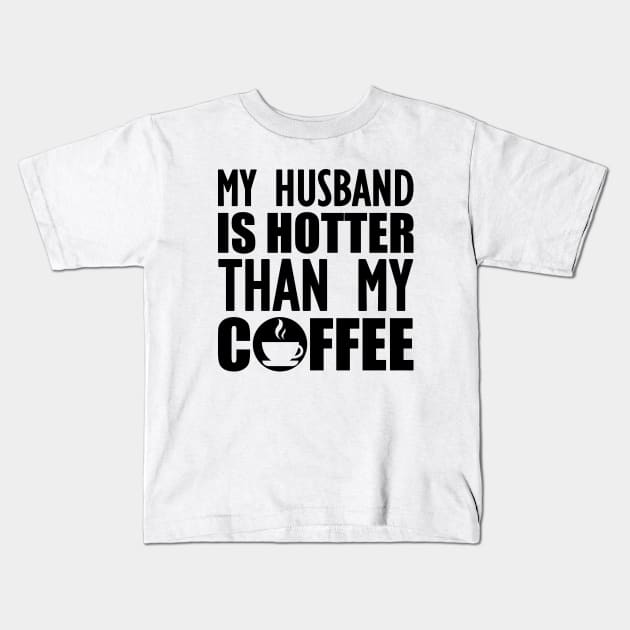 My husband is hotter than my coffee Kids T-Shirt by KC Happy Shop